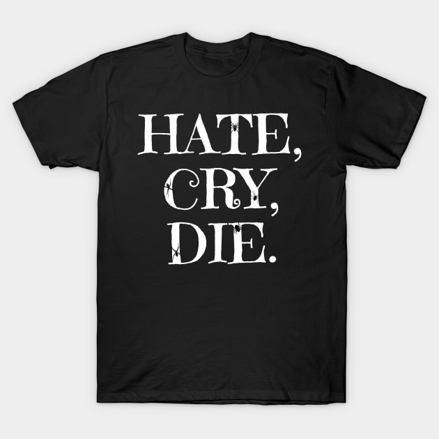 Hate, Cry, Die. T-Shirt by Muzehack